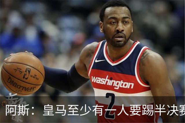 阿斯：皇马至少有一人要踢半决赛，新赛季首轮对皇社确定将推迟